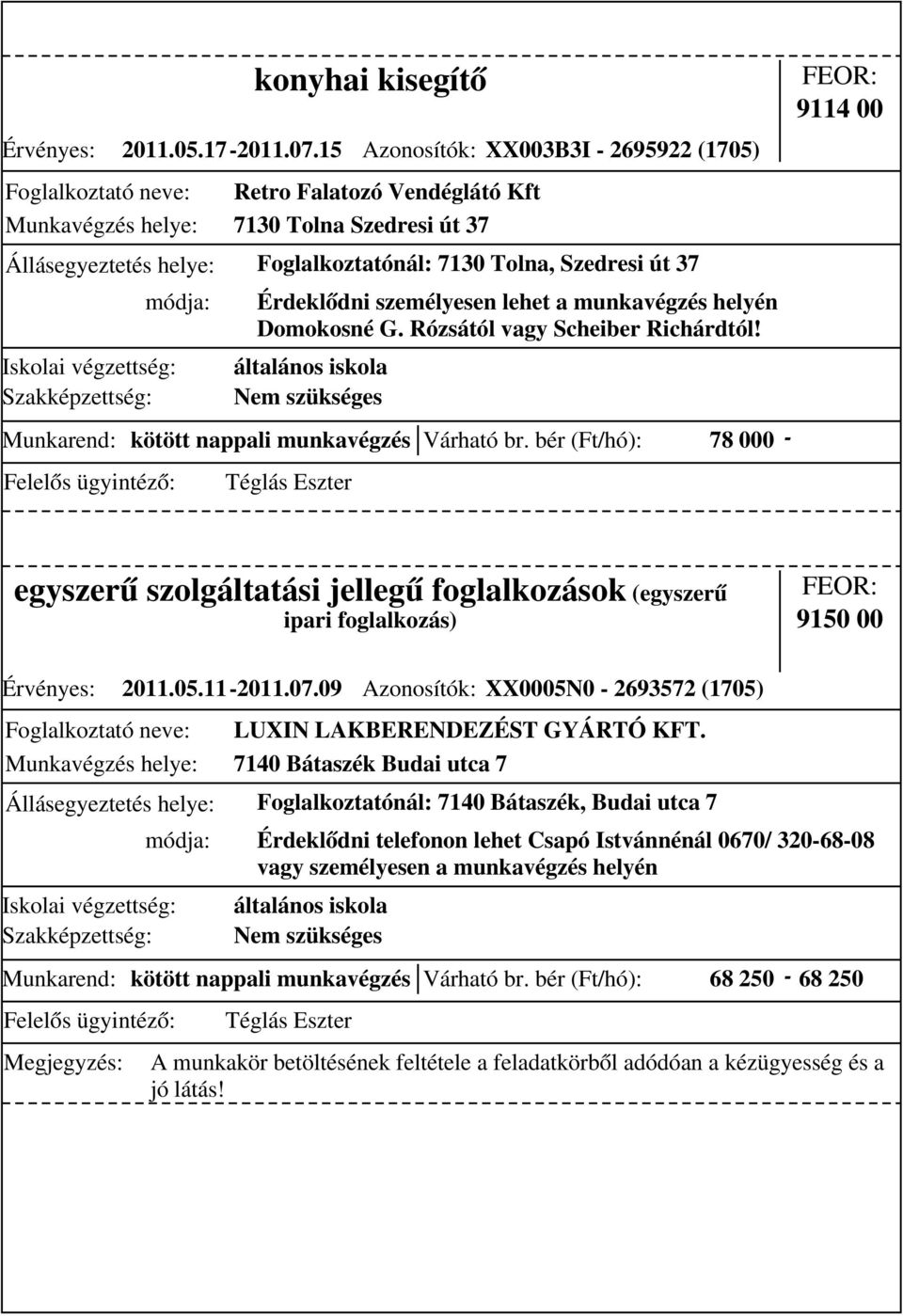 személyesen lehet a munkavégzés helyén Domokosné G. Rózsától vagy Scheiber Richárdtól! általános iskola Nem szükséges 9114 00 Munkarend: kötött nappali munkavégzés Várható br.