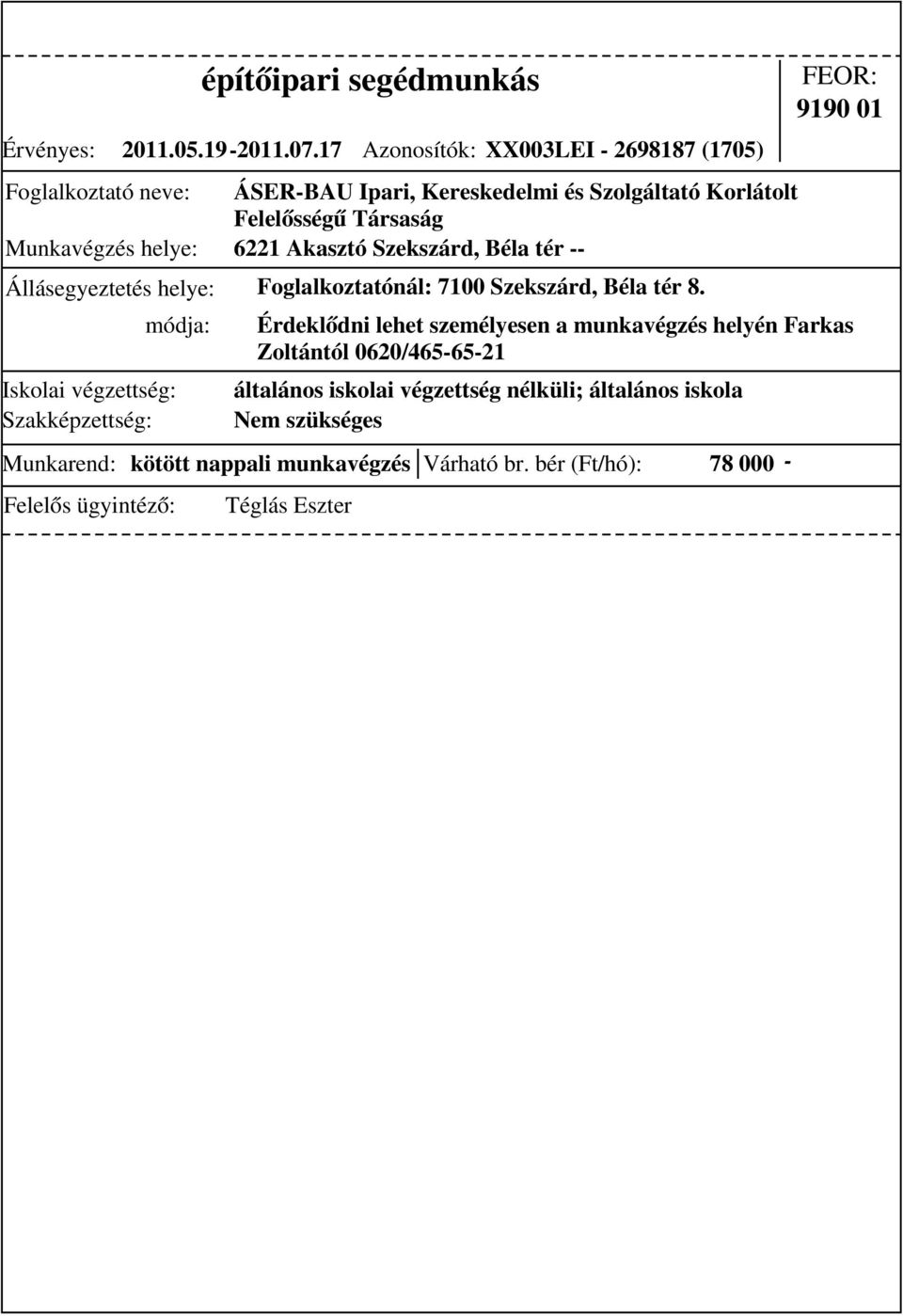 Felelősségű Társaság 6221 Akasztó Szekszárd, Béla tér -- Állásegyeztetés helye: Foglalkoztatónál: 7100 Szekszárd, Béla tér 8.