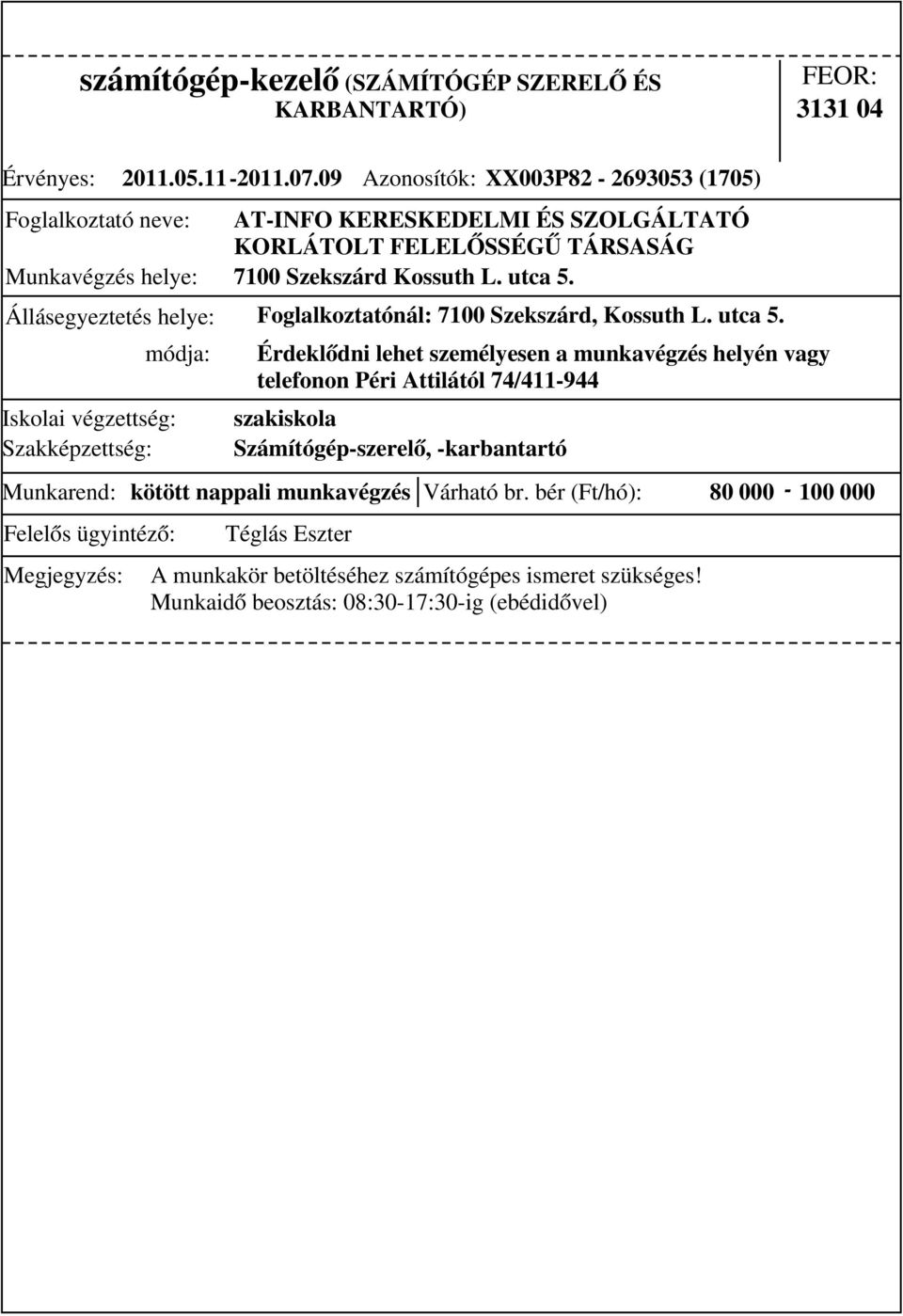 Állásegyeztetés helye: Foglalkoztatónál: 7100 Szekszárd, Kossuth L. utca 5. Munkarend: kötött nappali munkavégzés Várható br.