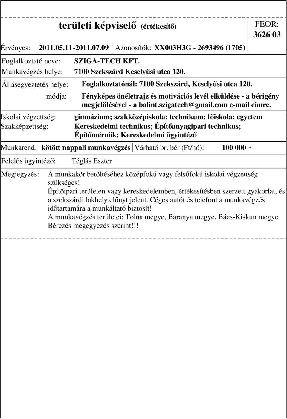 bér (Ft/hó): 100 000 - gimnázium; szakközépiskola; technikum; főiskola; egyetem Kereskedelmi technikus; Építőanyagipari technikus; Építőmérnök; Kereskedelmi ügyintéző 3626 03 Fényképes önéletrajz és