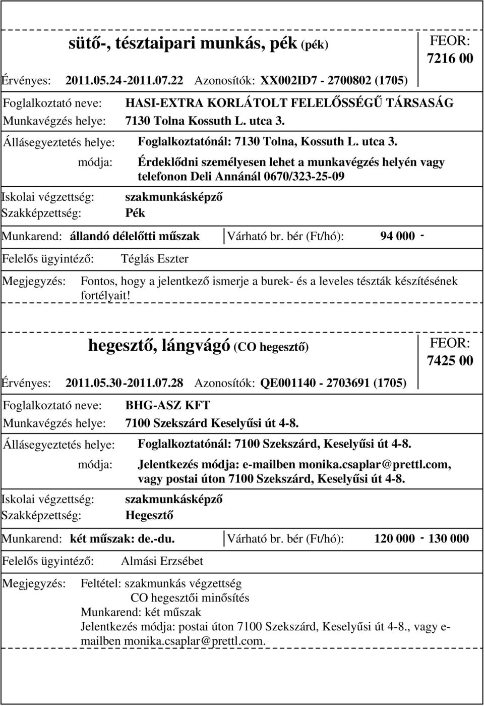 bér (Ft/hó): 94 000 - Érdeklődni személyesen lehet a munkavégzés helyén vagy telefonon Deli Annánál 0670/323-25-09 szakmunkásképző Pék Fontos, hogy a jelentkező ismerje a burek- és a leveles tészták