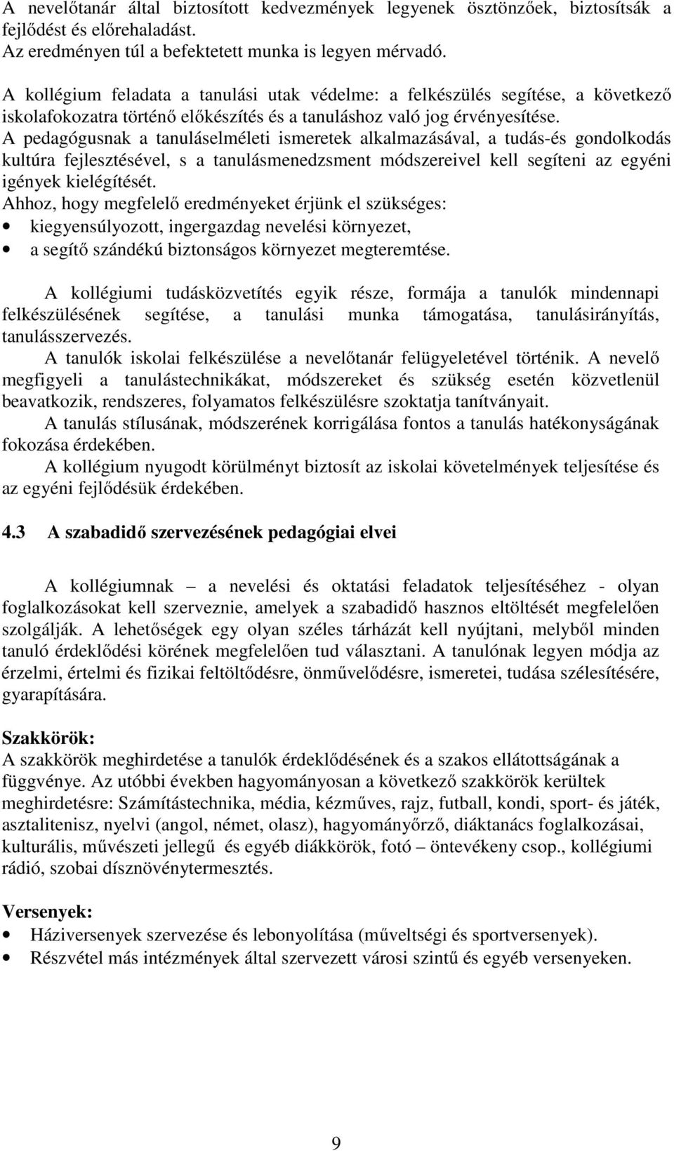 A pedagógusnak a tanuláselméleti ismeretek alkalmazásával, a tudás-és gondolkodás kultúra fejlesztésével, s a tanulásmenedzsment módszereivel kell segíteni az egyéni igények kielégítését.