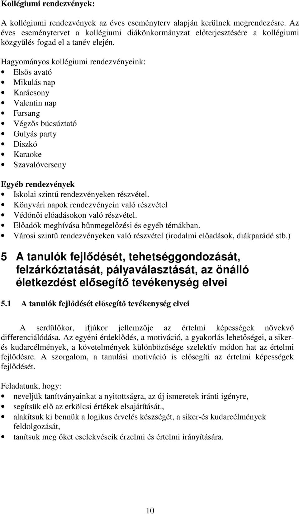 Hagyományos kollégiumi rendezvényeink: Elsős avató Mikulás nap Karácsony Valentin nap Farsang Végzős búcsúztató Gulyás party Diszkó Karaoke Szavalóverseny Egyéb rendezvények Iskolai szintű