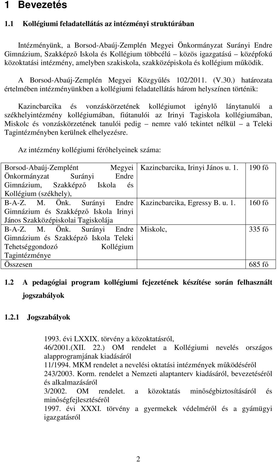 középfokú közoktatási intézmény, amelyben szakiskola, szakközépiskola és kollégium működik. A Borsod-Abaúj-Zemplén Megyei Közgyűlés 102/2011. (V.30.