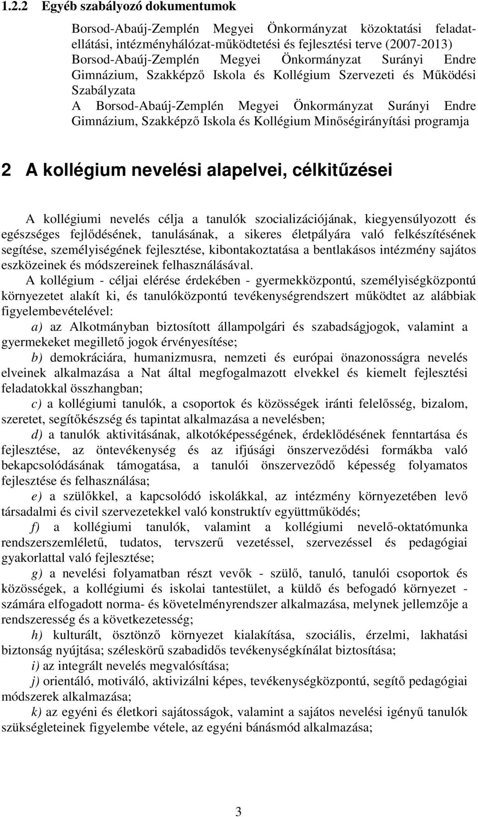 Kollégium Minőségirányítási programja 2 A kollégium nevelési alapelvei, célkitűzései A kollégiumi nevelés célja a tanulók szocializációjának, kiegyensúlyozott és egészséges fejlődésének, tanulásának,