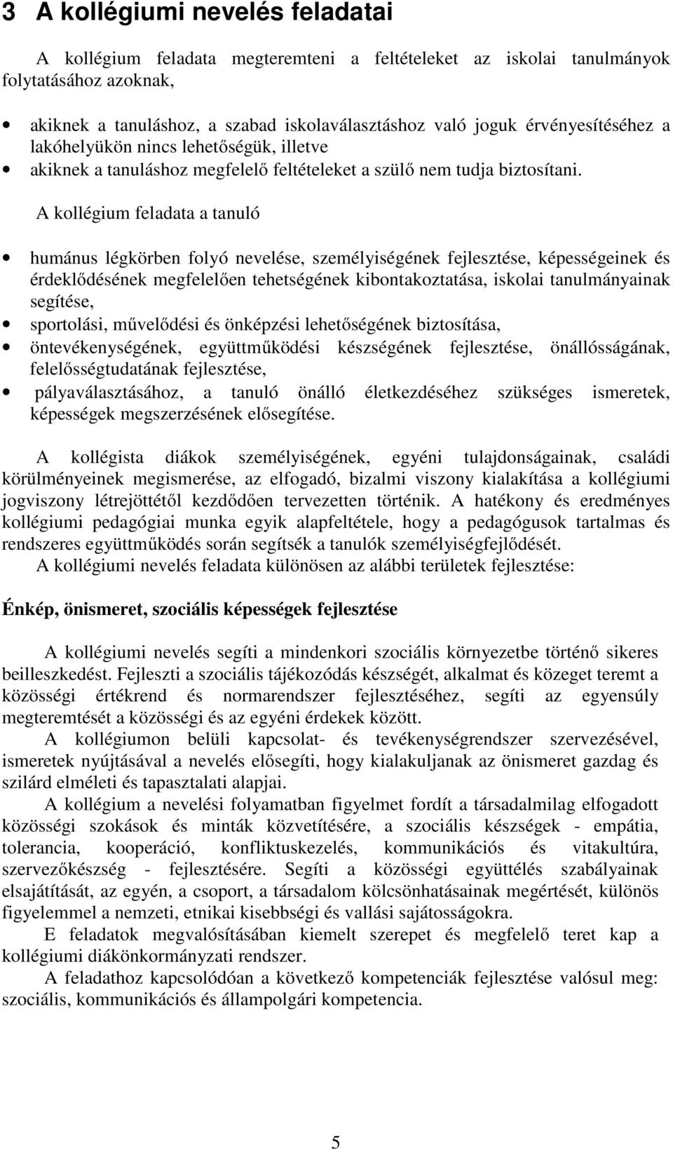 A kollégium feladata a tanuló humánus légkörben folyó nevelése, személyiségének fejlesztése, képességeinek és érdeklődésének megfelelően tehetségének kibontakoztatása, iskolai tanulmányainak