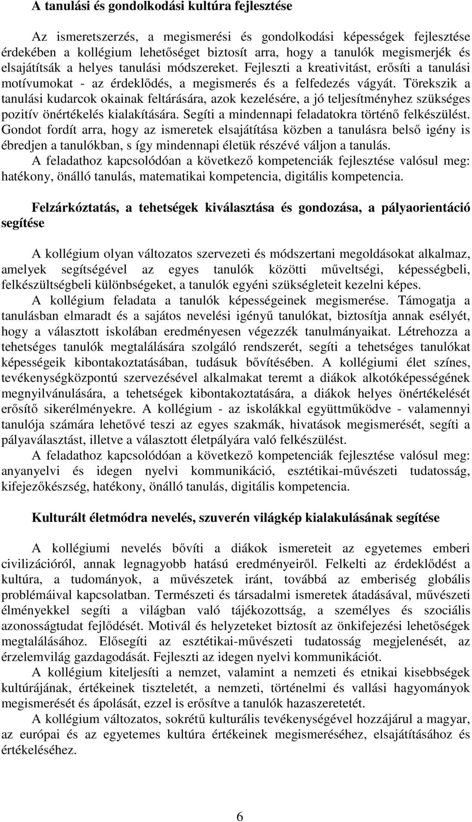 Törekszik a tanulási kudarcok okainak feltárására, azok kezelésére, a jó teljesítményhez szükséges pozitív önértékelés kialakítására. Segíti a mindennapi feladatokra történő felkészülést.