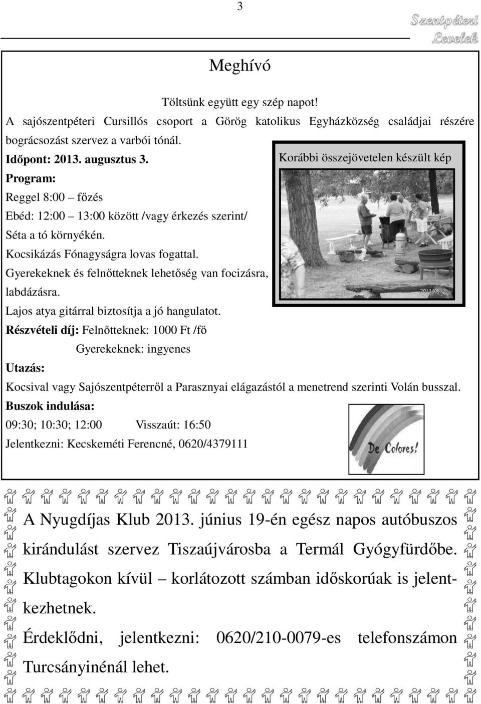 Gyerekeknek és felnőtteknek lehetőség van focizásra, labdázásra. Lajos atya gitárral biztosítja a jó hangulatot.