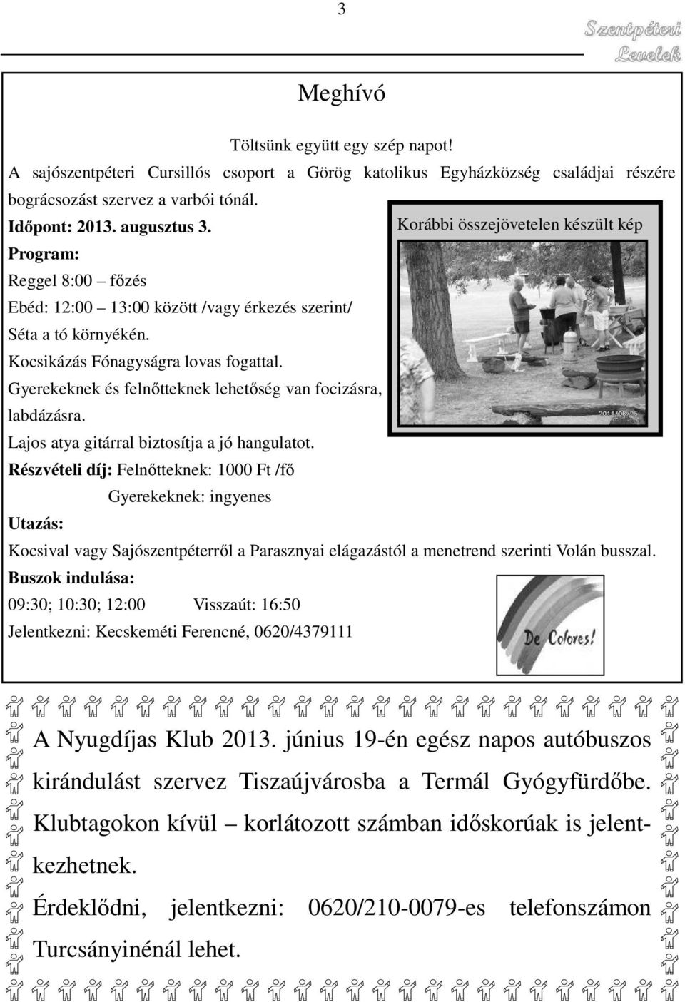 Gyerekeknek és felnőtteknek lehetőség van focizásra, labdázásra. Lajos atya gitárral biztosítja a jó hangulatot.