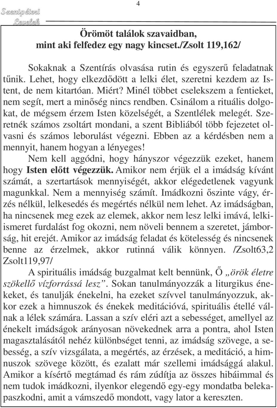 Csinálom a rituális dolgokat, de mégsem érzem Isten közelségét, a Szentlélek melegét. Szeretnék számos zsoltárt mondani, a szent Bibliából több fejezetet olvasni és számos leborulást végezni.