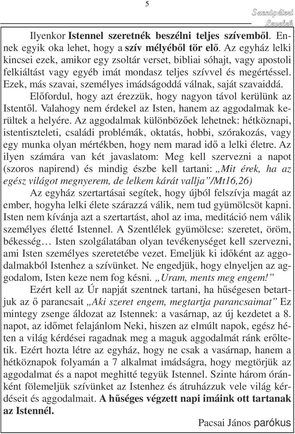 Ezek, más szavai, személyes imádságoddá válnak, saját szavaiddá. Előfordul, hogy azt érezzük, hogy nagyon távol kerülünk az Istentől.