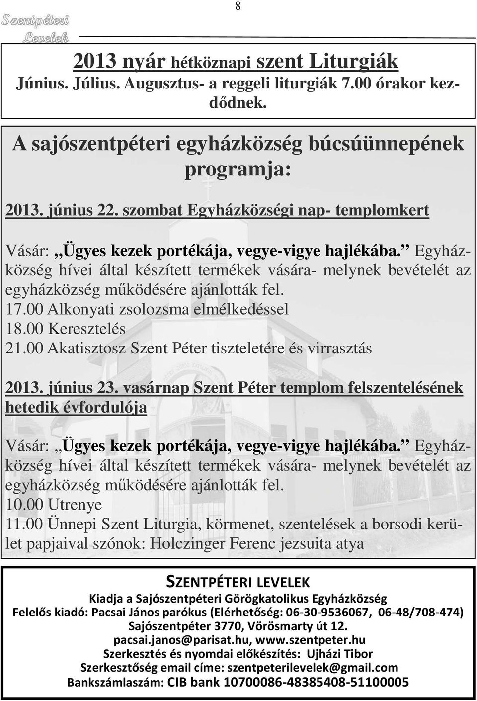 Egyházközség hívei által készített termékek vására- melynek bevételét az egyházközség működésére ajánlották fel. 17.00 Alkonyati zsolozsma elmélkedéssel 18.00 Keresztelés 21.