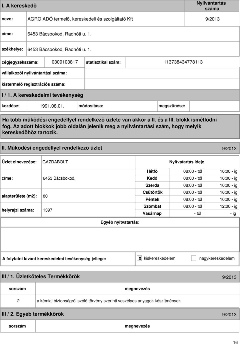 Mûködési engedéllyel rendelkezõ üzlet 9/2013 GAZDABOLT címe: 6453 Bácsbokod, alapterülete (m2): 80 helyrajzi : 1397 08:00 - tól 16:00 - ig 08:00 - tól 16:00 - ig 08:00 -