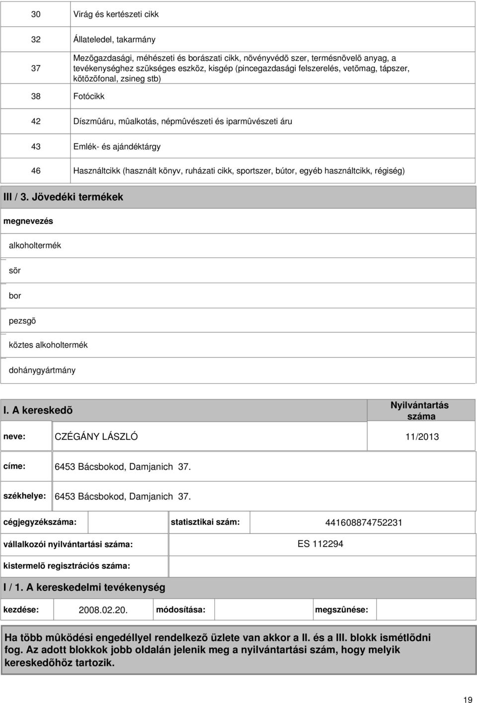 (használt könyv, ruházati cikk, sportszer, bútor, egyéb használtcikk, régiség) III / 3. Jövedéki termékek alkoholtermék sör bor pezsgõ köztes alkoholtermék dohánygyártmány I.