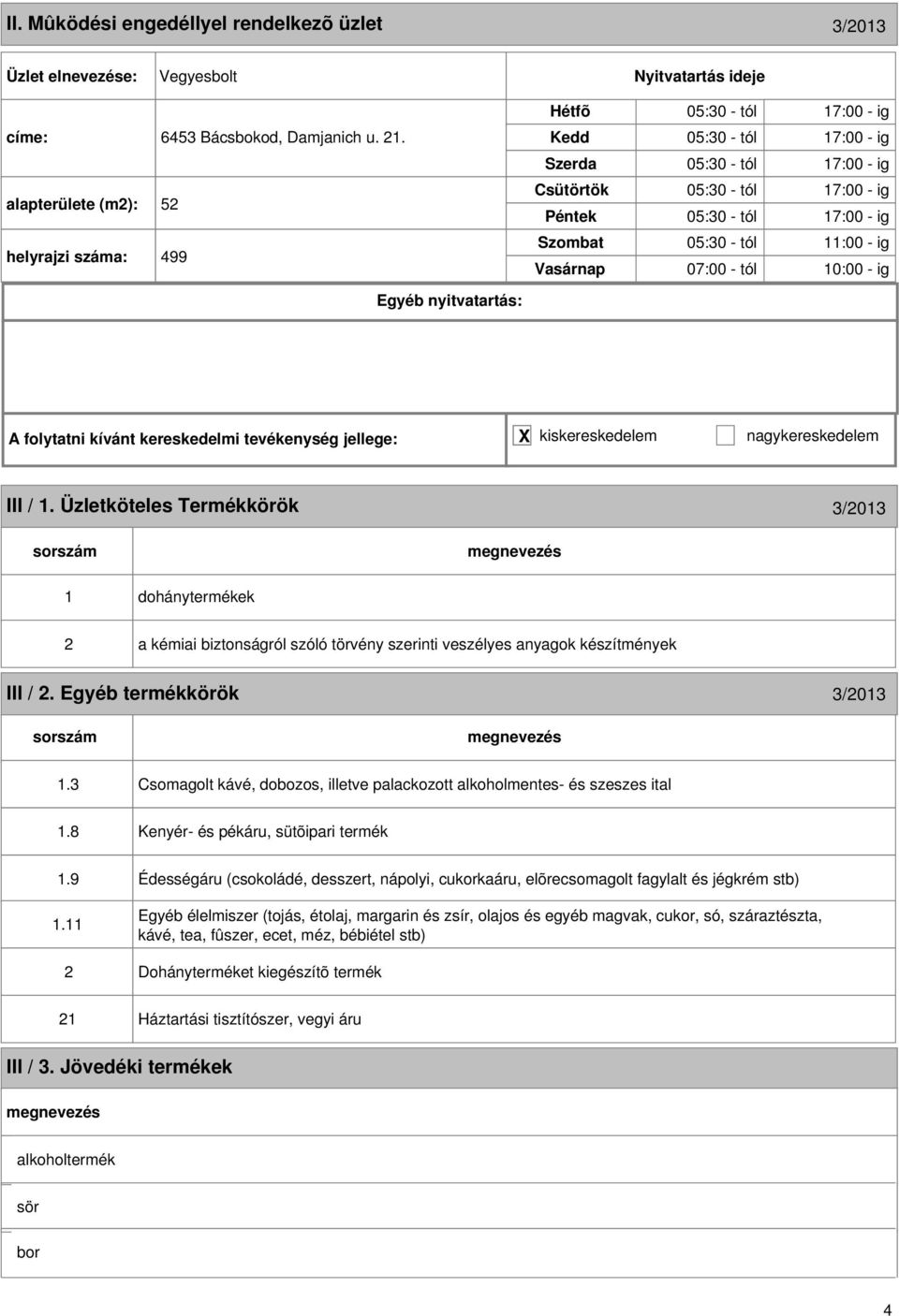 III / 1. Üzletköteles Termékkörök 3/2013 1 dohánytermékek 2 a kémiai biztonságról szóló törvény szerinti veszélyes anyagok készítmények III / 2. Egyéb termékkörök 3/2013 1.