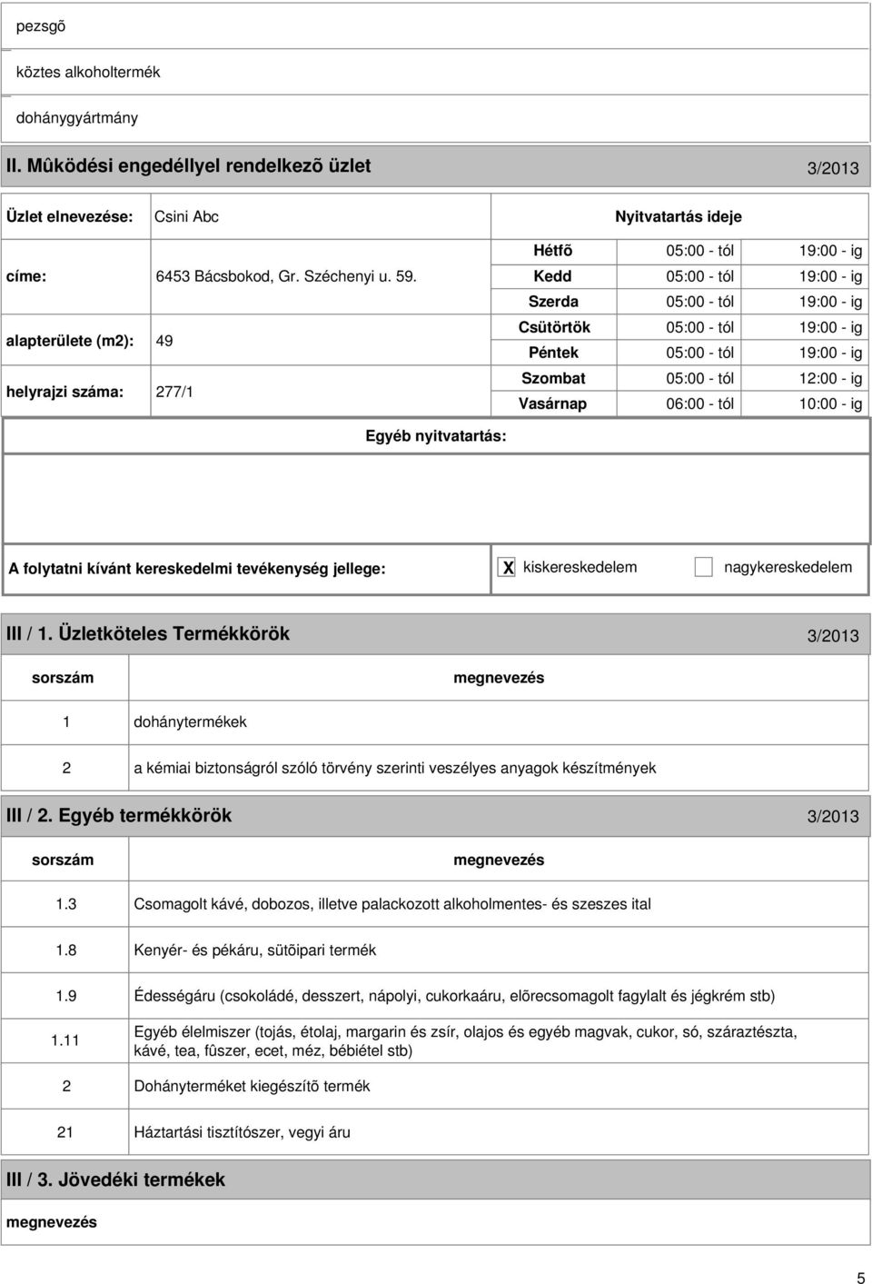 ig III / 1. Üzletköteles Termékkörök 3/2013 1 dohánytermékek 2 a kémiai biztonságról szóló törvény szerinti veszélyes anyagok készítmények III / 2. Egyéb termékkörök 3/2013 1.