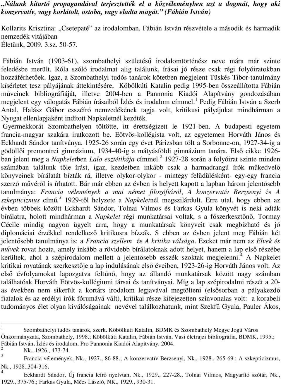 Fábián István (1903-61), szombathelyi születésű irodalomtörténész neve mára már szinte feledésbe merült. Róla szóló irodalmat alig találunk, írásai jó része csak régi folyóiratokban hozzáférhetőek.