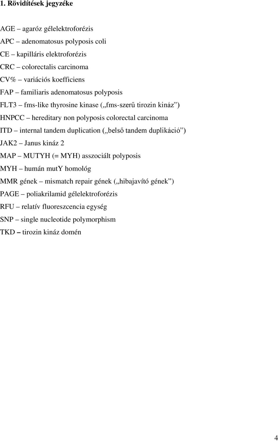 ITD internal tandem duplication ( belső tandem duplikáció ) JAK2 Janus kináz 2 MAP MUTYH (= MYH) asszociált polyposis MYH humán muty homológ MMR gének mismatch