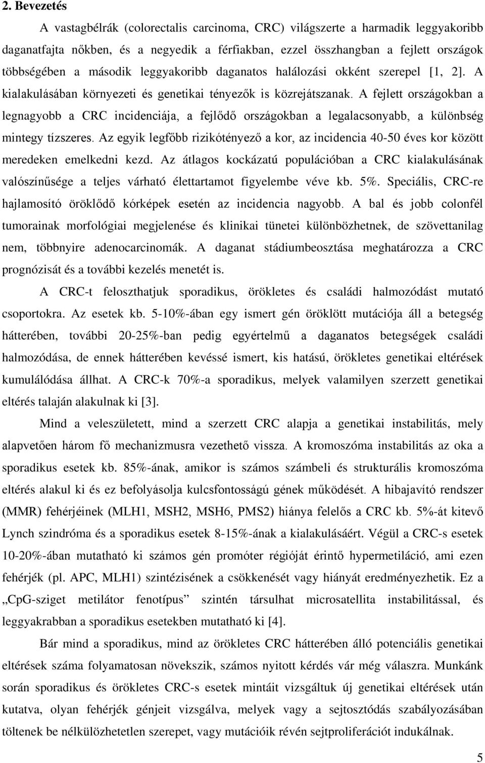 A fejlett országokban a legnagyobb a CRC incidenciája, a fejlődő országokban a legalacsonyabb, a különbség mintegy tízszeres.