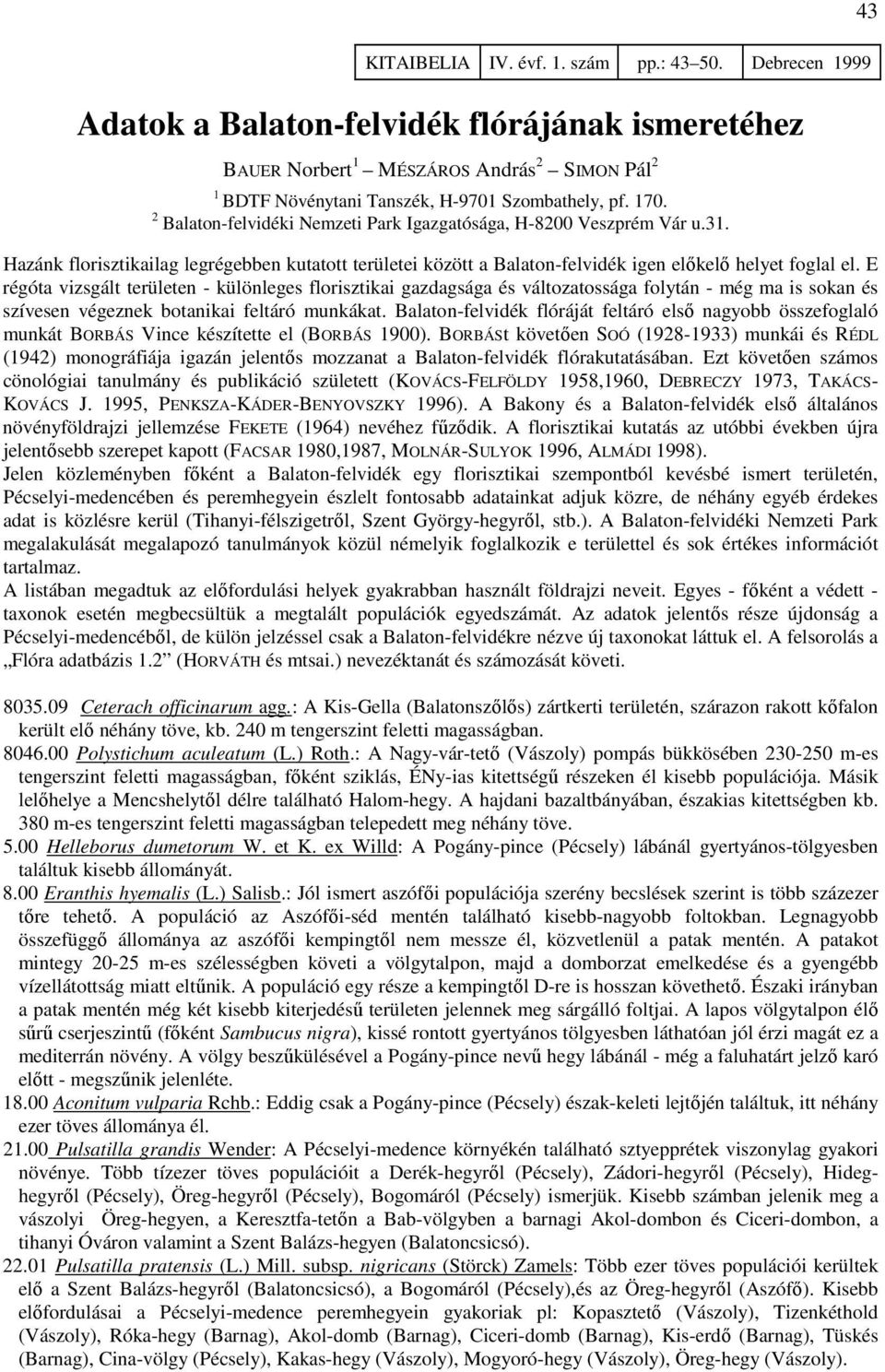 E régóta vizsgált területen - különleges florisztikai gazdagsága és változatossága folytán - még ma is sokan és szívesen végeznek botanikai feltáró munkákat.