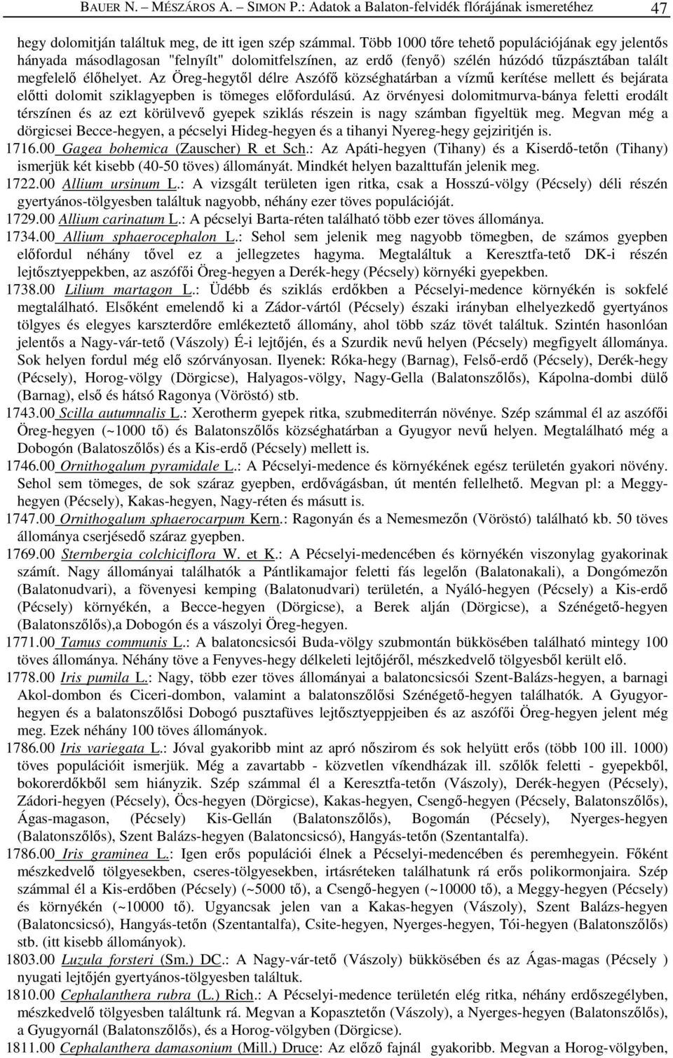 Az Öreg-hegytől délre Aszófő községhatárban a vízmű kerítése mellett és bejárata előtti dolomit sziklagyepben is tömeges előfordulású.