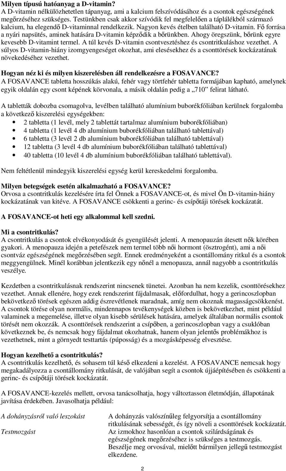 Fő forrása a nyári napsütés, aminek hatására D-vitamin képződik a bőrünkben. Ahogy öregszünk, bőrünk egyre kevesebb D-vitamint termel.