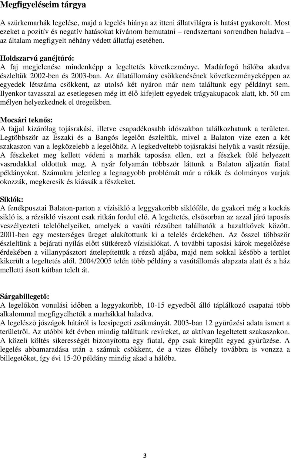 Holdszarvú ganéjtúró: A faj megjelenése mindenképp a legeltetés következménye. Madárfogó hálóba akadva észleltük 2002-ben és 2003-ban.