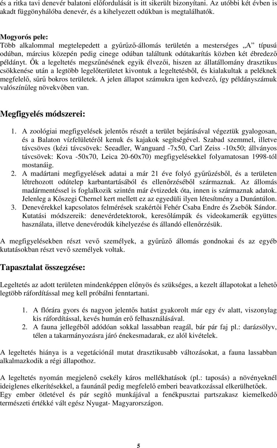 İk a legeltetés megszőnésének egyik élvezıi, hiszen az állatállomány drasztikus csökkenése után a legtöbb legelıterületet kivontuk a legeltetésbıl, és kialakultak a peléknek megfelelı, sőrő bokros