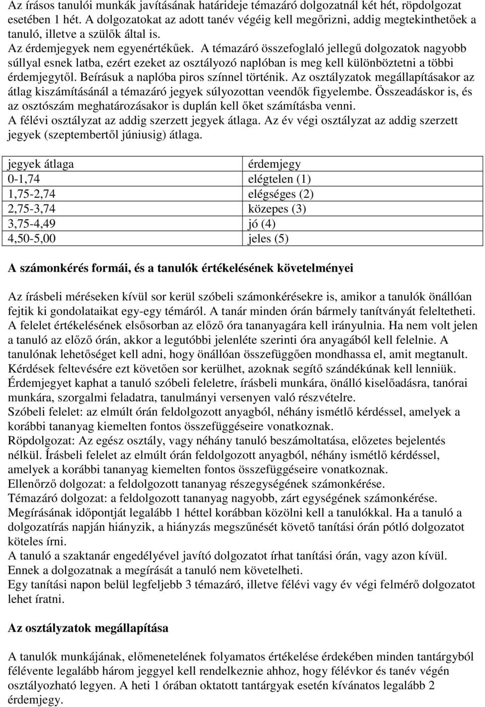 A témazáró összefoglaló jellegű dolgozatok nagyobb súllyal esnek latba, ezért ezeket az osztályozó naplóban is meg kell különböztetni a többi érdemjegytől. Beírásuk a naplóba piros színnel történik.