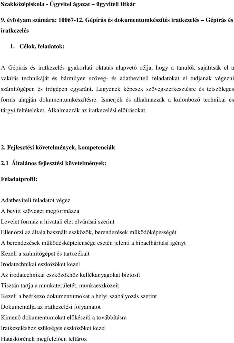 számítógépen és írógépen egyaránt. Legyenek képesek szövegszerkesztésre és tetszőleges forrás alapján dokumentumkészítésre. Ismerjék és alkalmazzák a különböző technikai és tárgyi feltételeket.