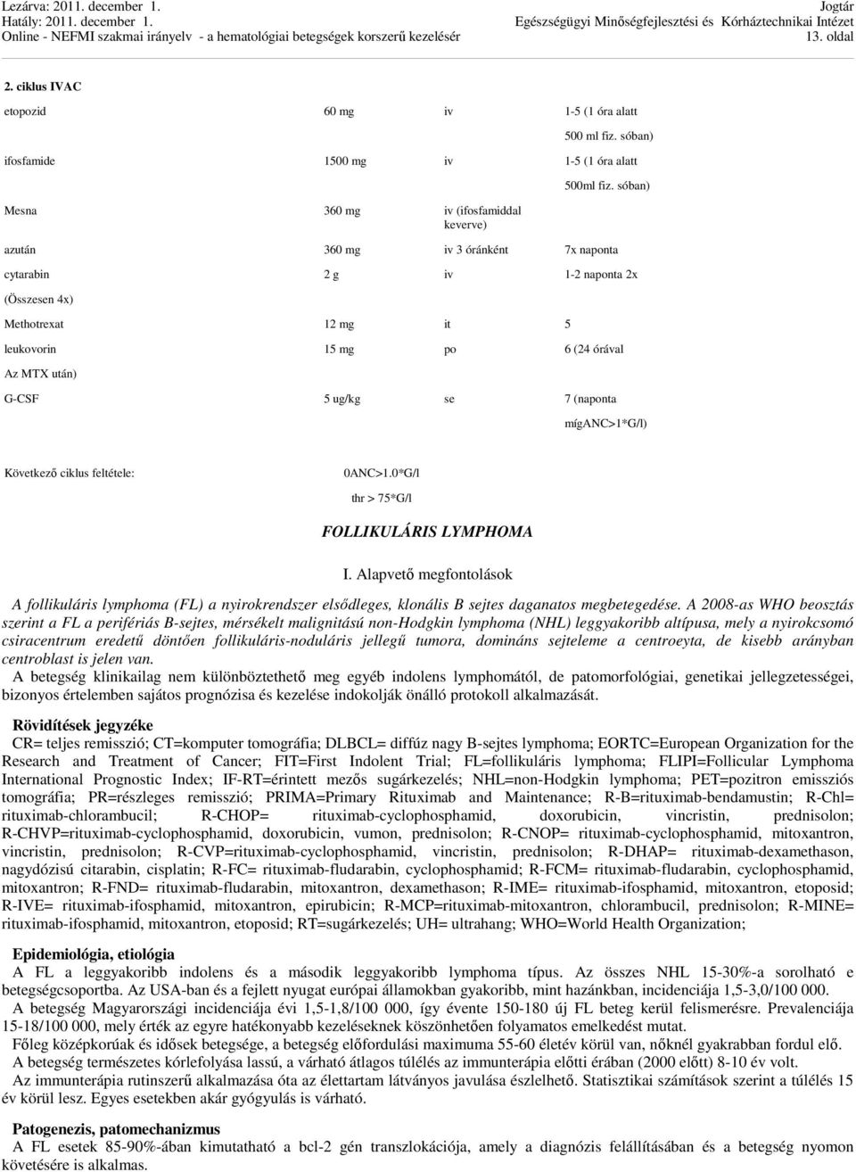 míganc>1*g/l) Következő ciklus feltétele: 0ANC>1.0*G/l thr > 75*G/l FOLLIKULÁRIS LYMPHOMA I.