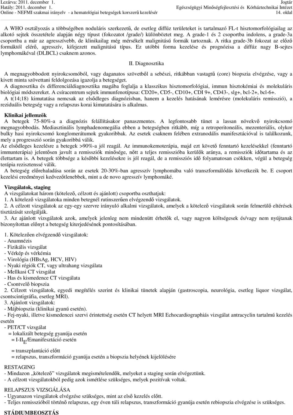 A ritka grade-3b fokozat az előző formáktól elérő, agresszív, kifejezett malignitású típus. Ez utóbbi forma kezelése és prognózisa a diffúz nagy B-sejtes lymphomákéval (DLBCL) csaknem azonos. II.