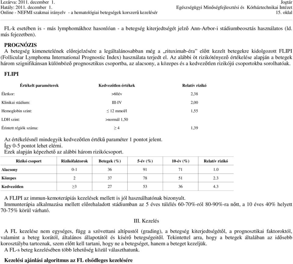 terjedt el. Az alábbi öt rizikótényező értékelése alapján a betegek három szignifikánsan különböző prognosztikus csoportba, az alacsony, a közepes és a kedvezőtlen rizikójú csoportokba sorolhatóak.