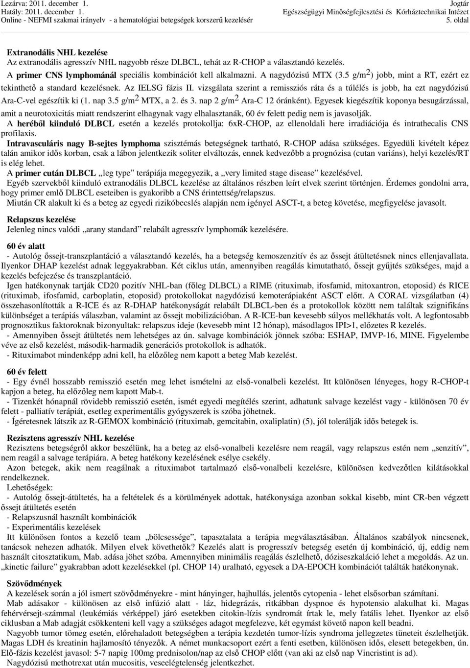 vizsgálata szerint a remissziós ráta és a túlélés is jobb, ha ezt nagydózisú Ara-C-vel egészítik ki (1. nap 3.5 g/m 2 MTX, a 2. és 3. nap 2 g/m 2 Ara-C 12 óránként).