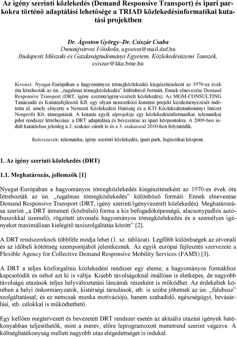 hu Kivonat: Nyugat-Európában a hagyományos tömegközlekedés kiegészítéseként az 1970-es évek óta létrehozták az ún. rugalmas tömegközlekedés különböző formáit.