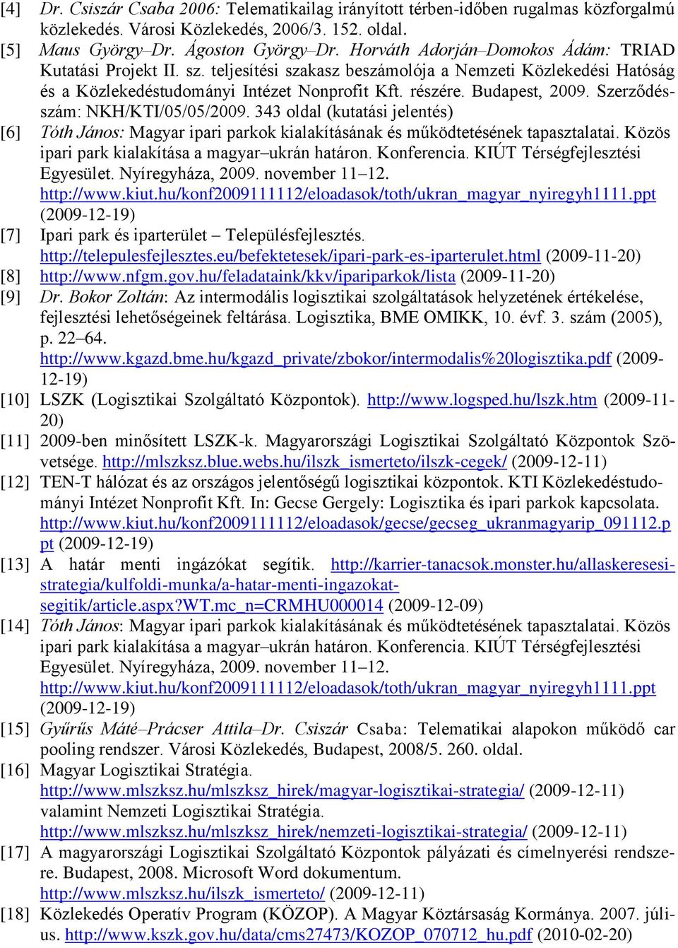 Szerződésszám: NKH/KTI/05/05/2009. 343 oldal (kutatási jelentés) [6] Tóth János: Magyar ipari parkok kialakításának és működtetésének tapasztalatai.