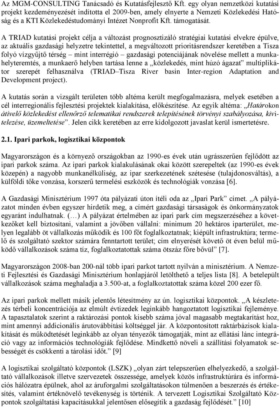 A TRIAD kutatási projekt célja a változást prognosztizáló stratégiai kutatási elvekre épülve, az aktuális gazdasági helyzetre tekintettel, a megváltozott prioritásrendszer keretében a Tisza folyó