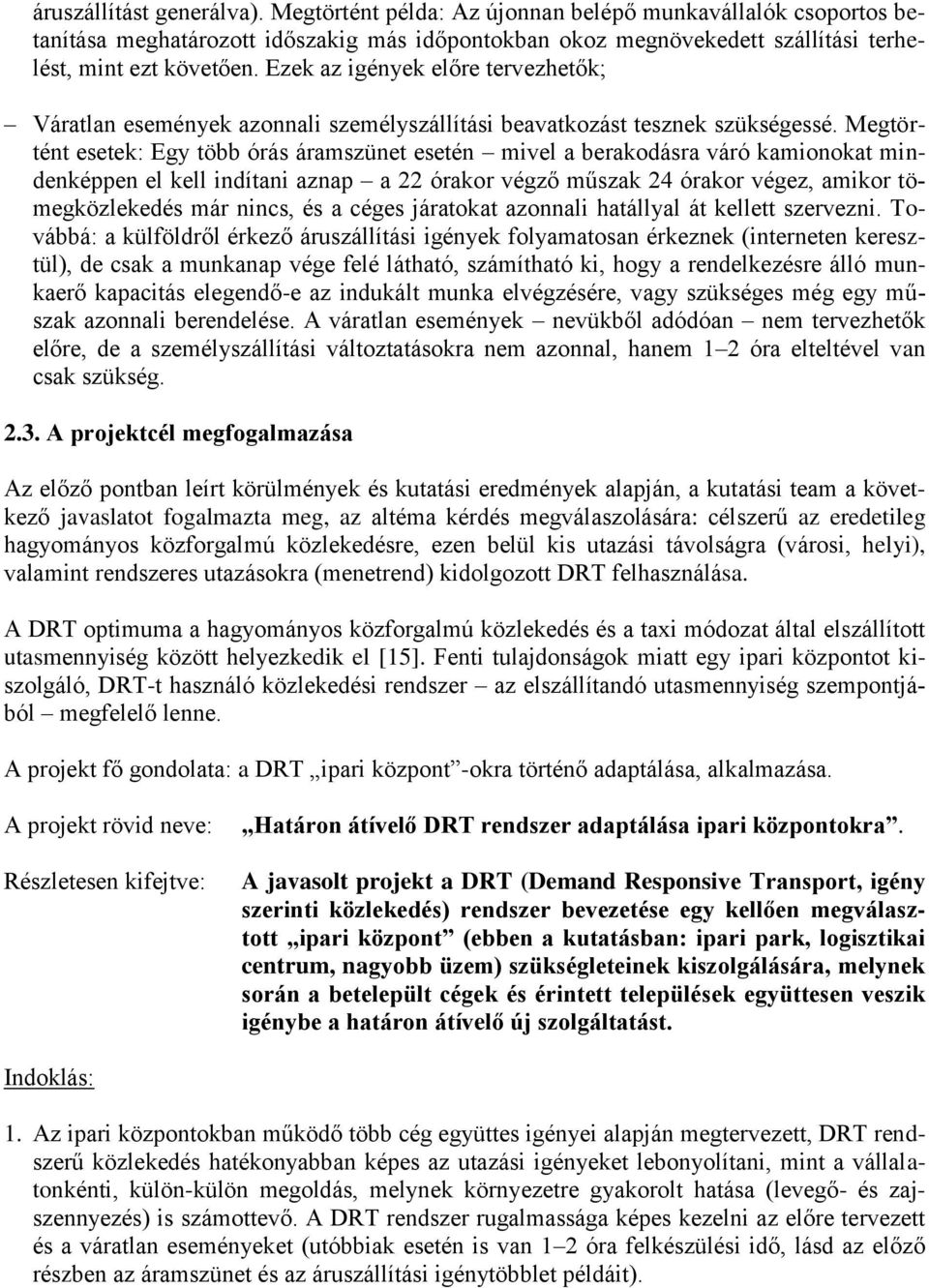 Megtörtént esetek: Egy több órás áramszünet esetén mivel a berakodásra váró kamionokat mindenképpen el kell indítani aznap a 22 órakor végző műszak 24 órakor végez, amikor tömegközlekedés már nincs,