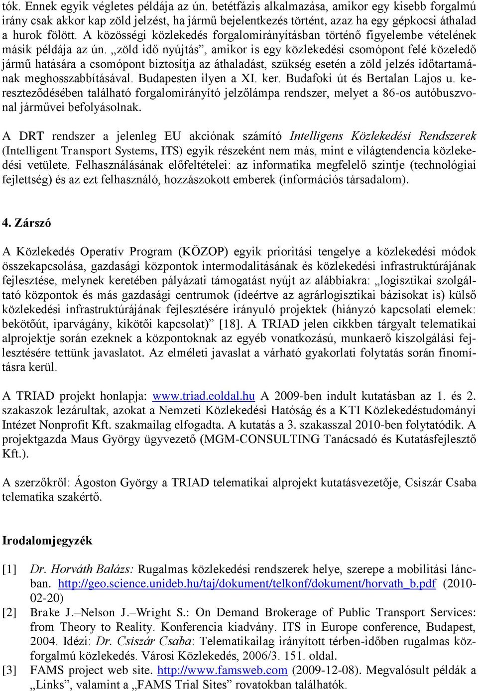 A közösségi közlekedés forgalomirányításban történő figyelembe vételének másik példája az ún.