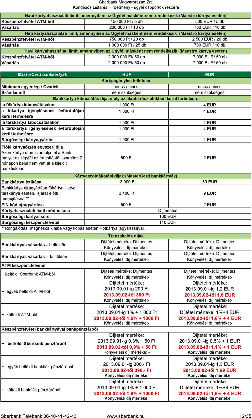 10 db Havi kártyahasználati limit, amennyiben az Ügyfél másként nem rendelkezik (Maestro kártya esetén) Készpénzfelvétel ATMből 2 000 000 Ft/ 50 db 7 000 EUR/ 50 db Vásárlás 2 000 000 Ft/ 50 db 7 000