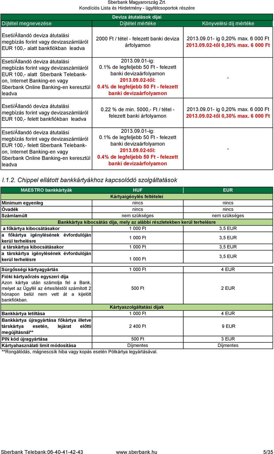 vagy devizaszámláról EUR 100, alatt Sberbank Telebankon, Internet Bankingen vagy Sberbank Online Bankingen keresztül leadva Eseti/Állandó deviza átutalási megbízás vagy devizaszámláról EUR 100,