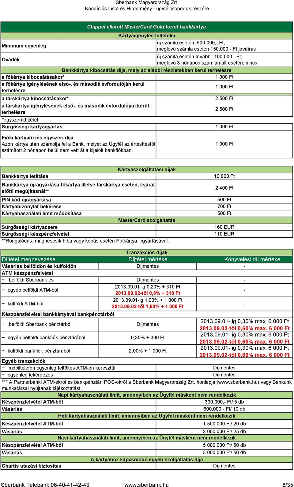 000, Ft; meglévő 3 hónapos számlamúlt esetén: nincs Bankkártya kibocsátás díja, mely az alábbi részletekben kerül terhelésre a főkártya kibocsátásakor* a főkártya igénylésének első, és második