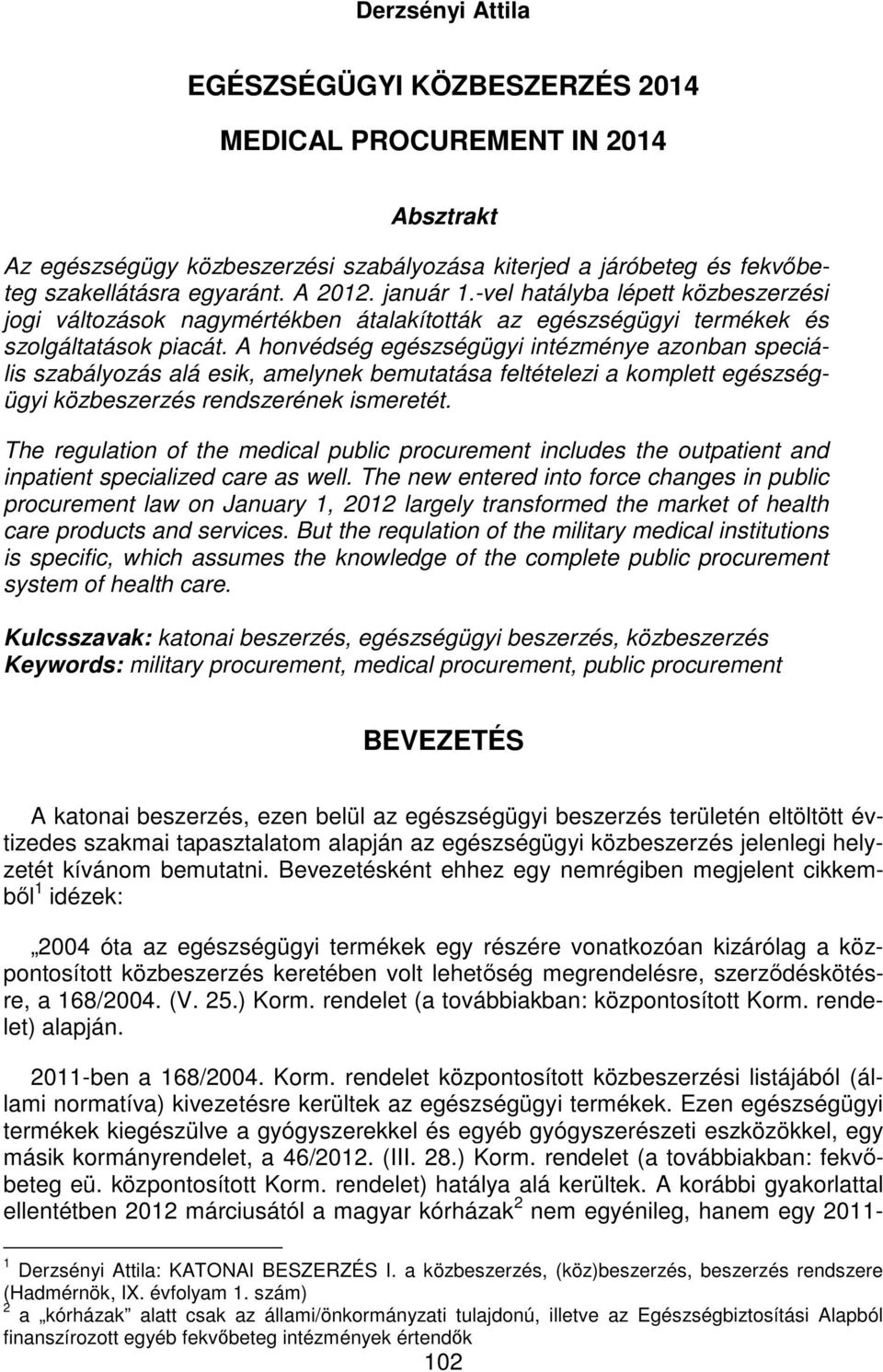 A honvédség egészségügyi intézménye azonban speciális szabályozás alá esik, amelynek bemutatása feltételezi a komplett egészségügyi közbeszerzés rendszerének ismeretét.