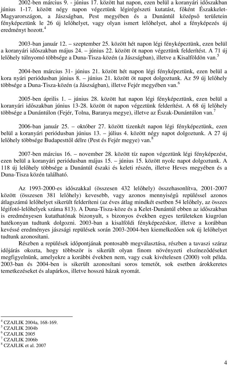 ismert lelőhelyet, ahol a fényképezés új eredményt hozott. 4 2003-ban január 12. szeptember 25. között hét napon légi fényképeztünk, ezen belül a koranyári időszakban május 24. június 22.