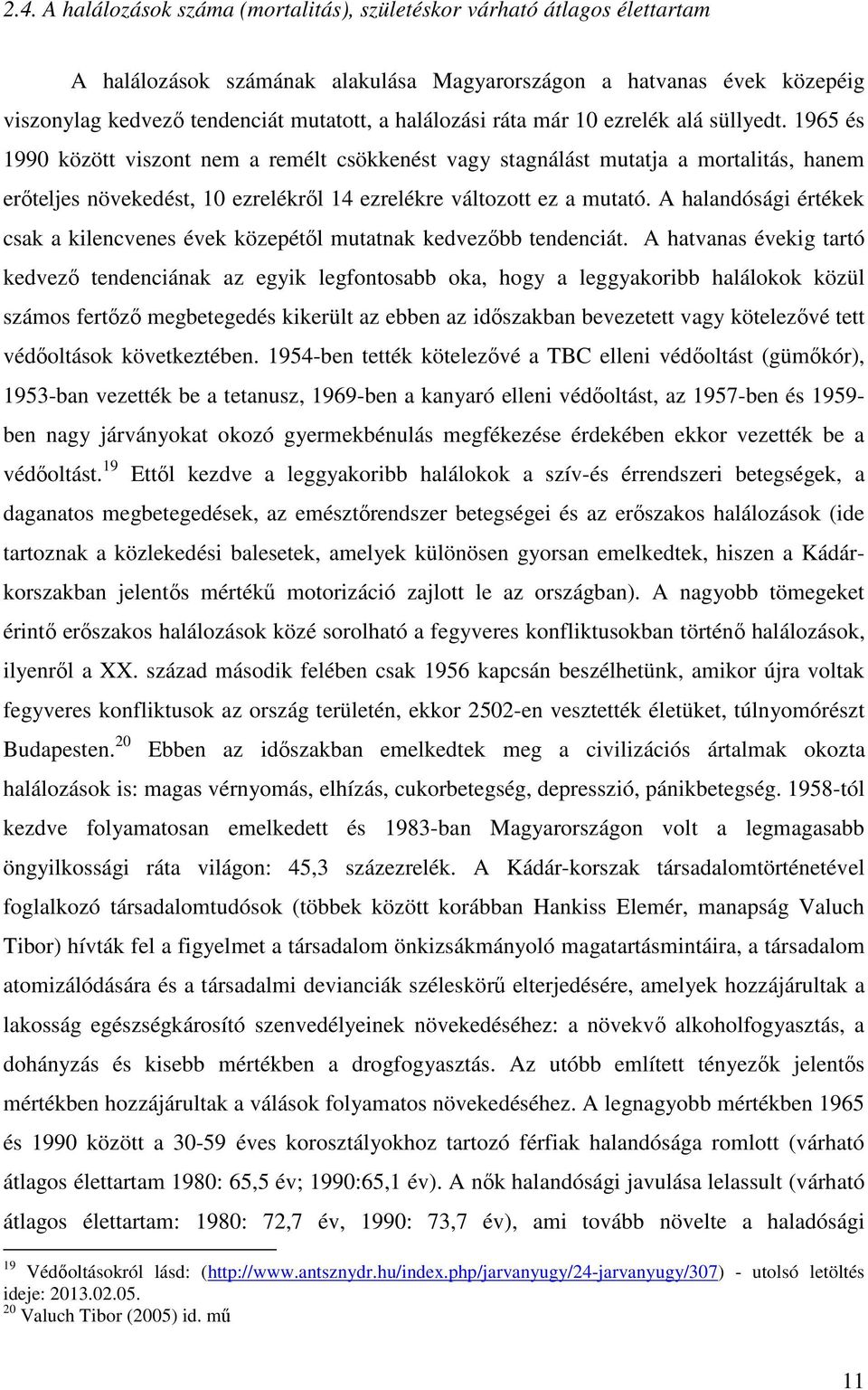 1965 és 1990 között viszont nem a remélt csökkenést vagy stagnálást mutatja a mortalitás, hanem erőteljes növekedést, 10 ezrelékről 14 ezrelékre változott ez a mutató.