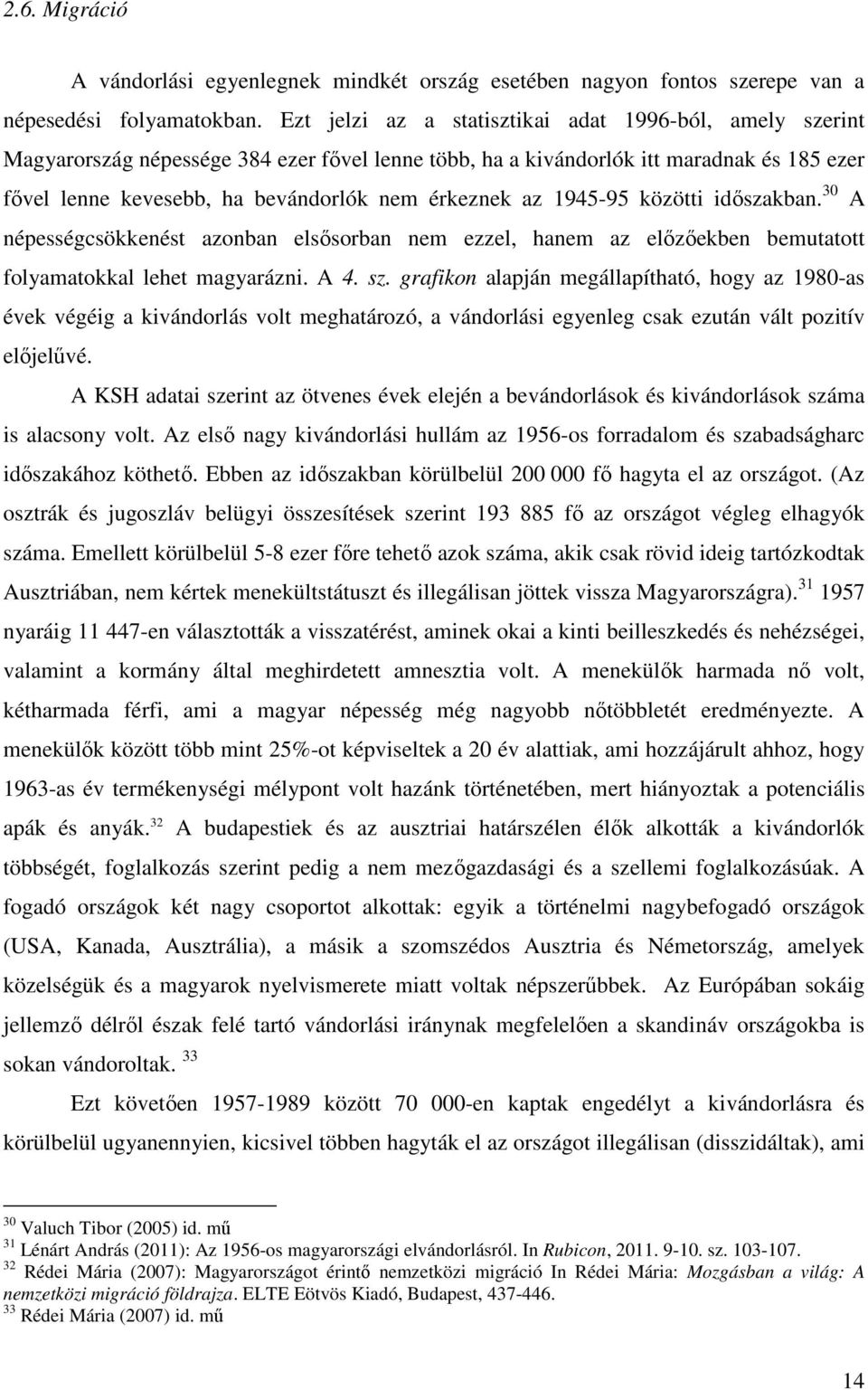 az 1945-95 közötti időszakban. 30 A népességcsökkenést azonban elsősorban nem ezzel, hanem az előzőekben bemutatott folyamatokkal lehet magyarázni. A 4. sz.