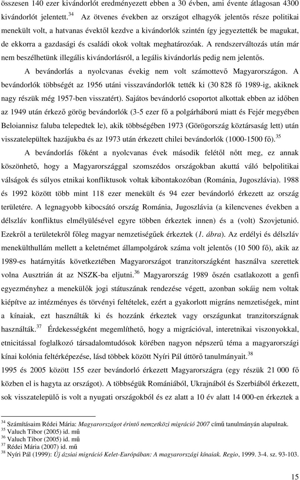 voltak meghatározóak. A rendszerváltozás után már nem beszélhetünk illegális kivándorlásról, a legális kivándorlás pedig nem jelentős.