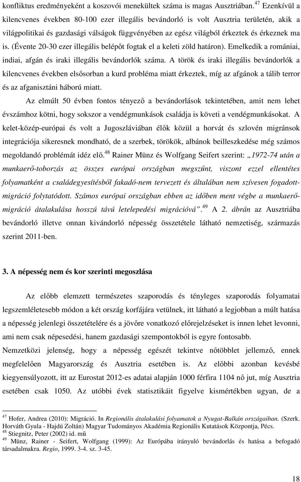 (Évente 20-30 ezer illegális belépőt fogtak el a keleti zöld határon). Emelkedik a romániai, indiai, afgán és iraki illegális bevándorlók száma.