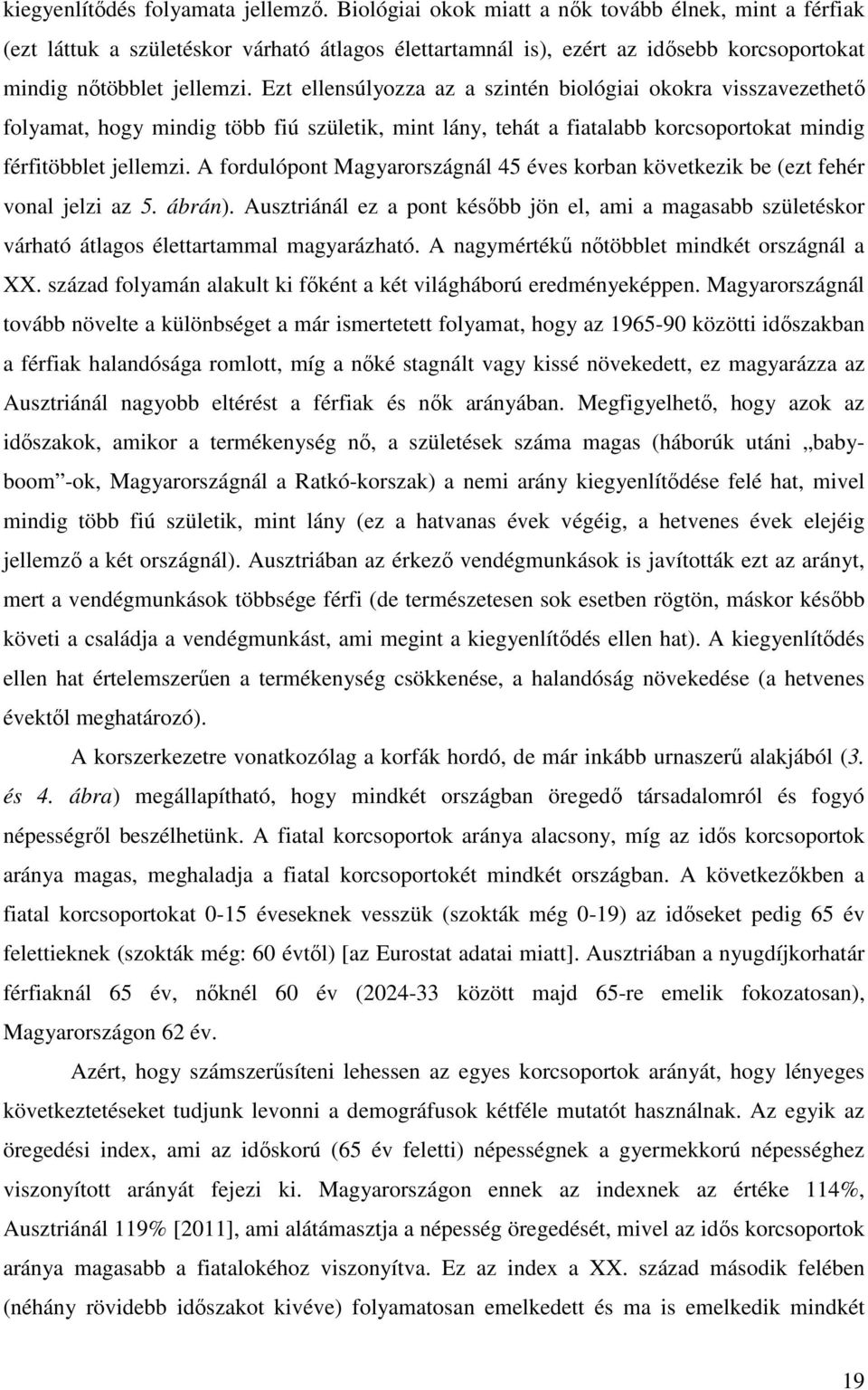 Ezt ellensúlyozza az a szintén biológiai okokra visszavezethető folyamat, hogy mindig több fiú születik, mint lány, tehát a fiatalabb korcsoportokat mindig férfitöbblet jellemzi.