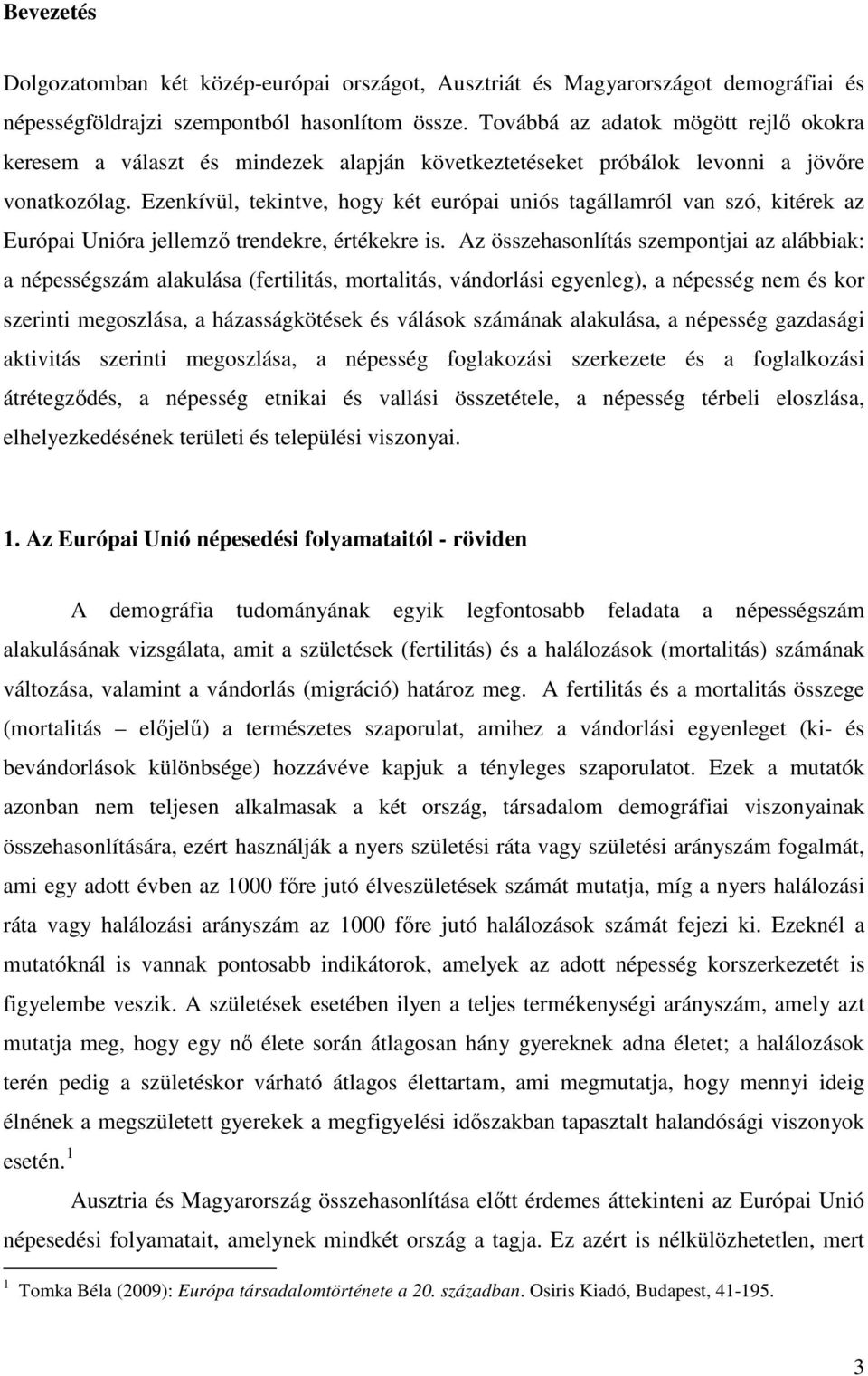 szempontból hasonlítom össze. Továbbá az adatok mögött rejlő okokra keresem a választ és mindezek alapján következtetéseket próbálok levonni a jövőre vonatkozólag.